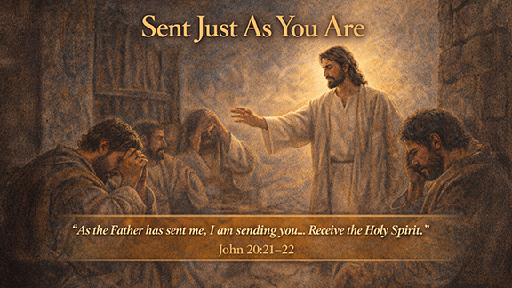 Title slide for “Sent Just As You Are.” The risen Jesus stands among His disciples in a dim, enclosed room, extending His hand in peace. The disciples sit and stand nearby with uncertain expressions. Warm light surrounds Jesus. Text reads, “As the Father has sent me, I am sending you… Receive the Holy Spirit,” John 20:21–22.