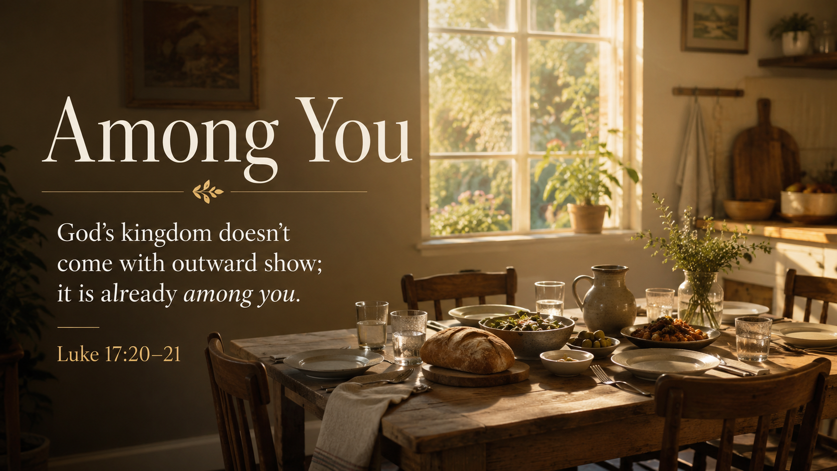 Among You: A wide 16:9 photo-realistic image of warm light shining through a simple kitchen window onto a table set for neighbors, suggesting Christ’s kingdom present in ordinary hospitality. The image includes the title Among You and a paraphrase of Luke 17:20–21.