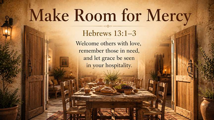 Make Room for Mercy, a wide 16:9 photo-realistic image of a warmly lit doorway opening into a simple home with a table, bread, and extra chairs inside, symbolizing hospitality, compassion, and Christian welcome in Hebrews 13:1–3. The image includes the title Make Room for Mercy and a paraphrase of Hebrews 13:1–3.