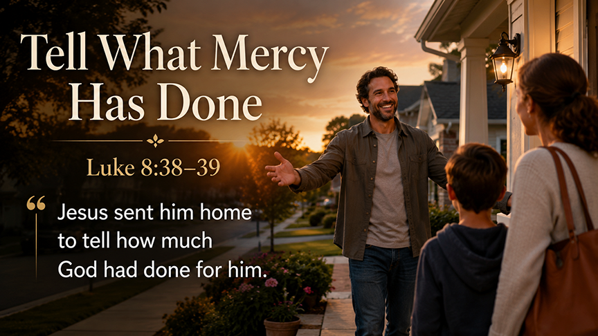 Tell What Mercy Has Done reflects on Luke 8:38–39 and reminds us that witness often begins by sharing God’s mercy close to home with humble joy today.