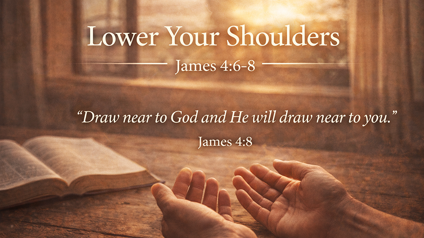 “Lower Your Shoulders” A wide photo-realistic image of open hands resting on a wooden table beside a Bible, soft morning light coming through a window, symbolizing humility and drawing near to God in James 4:6–8.