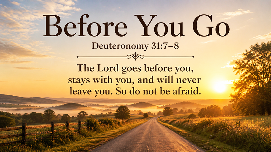 Before You Go, a wide 16:9 photo-realistic image of a quiet road at sunrise stretching into soft golden light, symbolizing God going before His people into unknown places. The image includes the title Before You Go and a paraphrase of Deuteronomy 31:7–8.