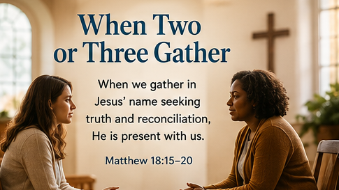 When Two or Three are Gathered A wide, warm image of two people seated in quiet conversation in a peaceful church setting, with soft light and a subtle cross in the background. The image includes the title When Two or Three Gather and the paraphrase, “When we gather in Jesus’ name seeking truth and reconciliation, He is present with us.”